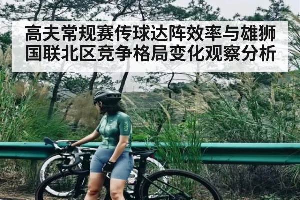 高夫常规赛传球达阵效率与雄狮国联北区竞争格局变化观察分析